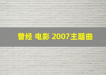 曾经 电影 2007主题曲